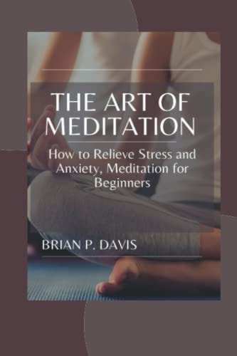 The Art of Meditation Meditation for Beginners, How to Relieve Stress and Anxiety