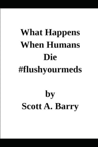 What Happens When Humans Die Reprint Edition #flushyourmeds