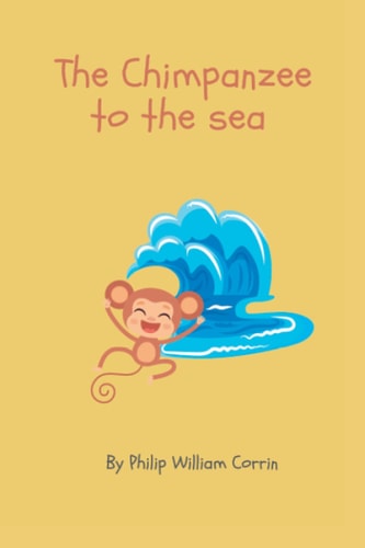 The Chimpanzee to the Sea A Collection of Children's Poems by 6 Year Old Me