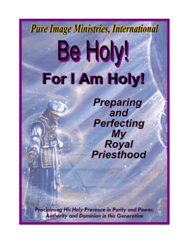 Be Holy! For I Am Holy! Preparing and Perfecting My Royal Priesthood