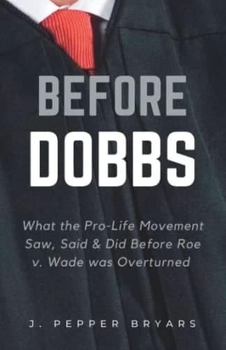 Before Dobbs What the Pro-Life Movement Saw, Said & Did Before Roe V. Wade was Overturned