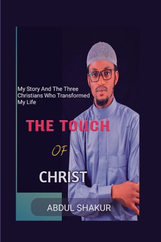 The Touch Of Christ My Story And The Three Christians Who Transformed My Life