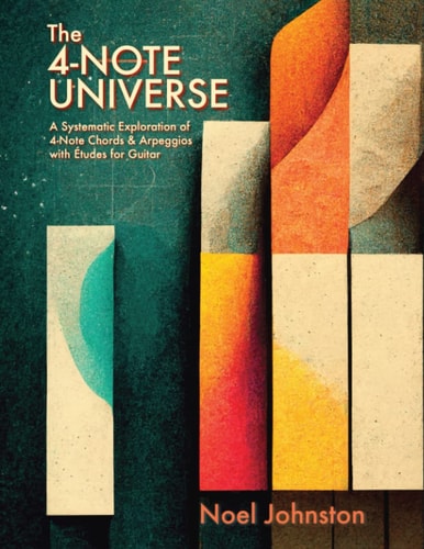 The 4-Note Universe A Systematic Exploration of 4-Note Chords & Arpeggios with Études for Guitar