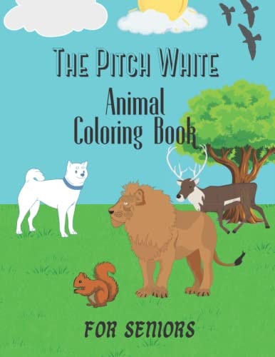 The Pitch White Coloring Book Color Book for Seniors and Adults who Love Animals