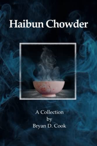 Haibun Chowder A Collection by Bryan D. Cook