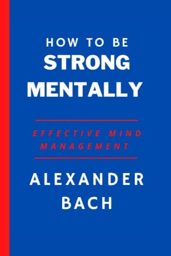 How To Be Strong Mentally Effective Mind Management