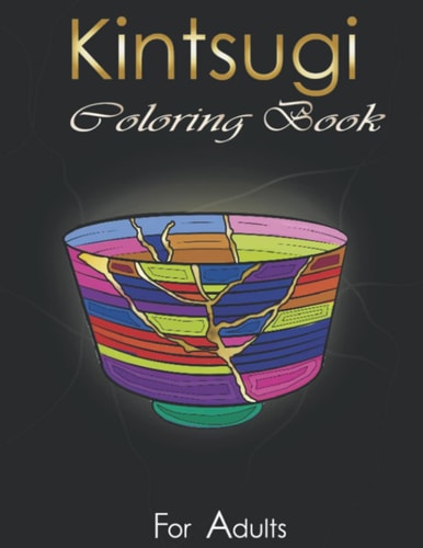 Kintsugi Coloring Book Practice With Your Colors The Art Of Embellishing Your Scars