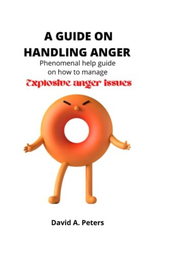 A Guide on Handling Anger Phenomenal Help Guide on how to Manage Explosive Anger Issues.
