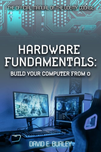 Hardware Fundamentals Build Your Computer from 0 - The Official Manual of the Udemy Course