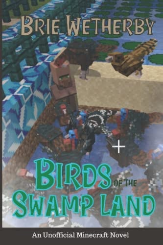 Birds of the Swamp Land An Unofficial Minecraft Novel