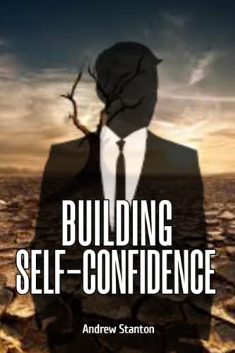 Building Self- Confidence Learn to Live Life Feeling Strong, Confident and Self-assured.