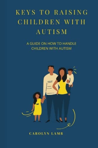 Keys to Raising Children with Autism A Guide on How to Handle Children with Autism