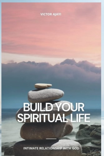 Build Your Spiritual Life Intimate Relationship With God