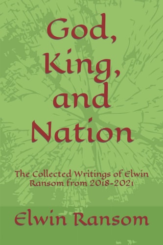 God, King, and Nation The Collected Writings of Elwin Ransom from 2018-2021