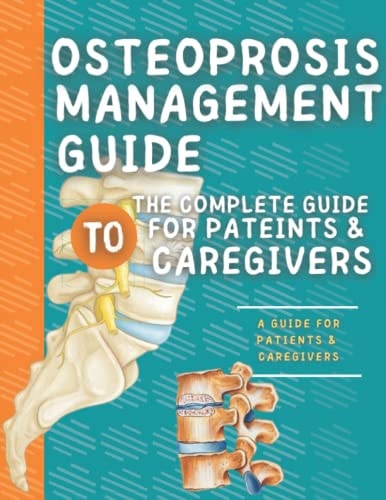 Osteoprosis Management Guide The Complete Guide For Patients & Caregivers