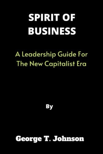 Spirit of Business A Leadership Guide For The New Capitalist Era