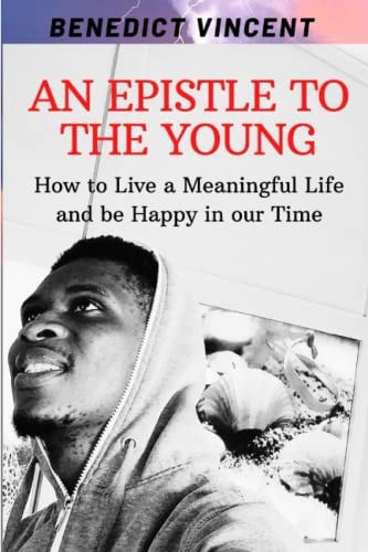 An Epistle to the Young How to Live a Meaningful Life and be Happy in Our Time