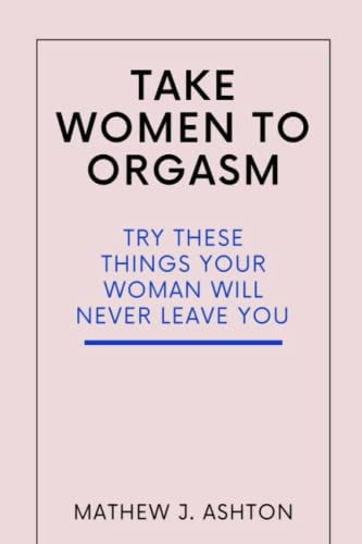 Take Women to Orgasm Try These Things Your Woman Will Never Leave You
