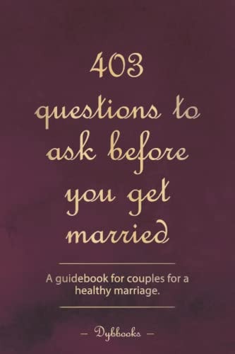 403 Questions to Ask Before You Get Married A Guidebook for Couples for a Healthy Marriage.