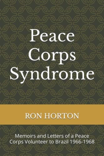 Peace Corps Syndrome Memoirs and Letters of a Peace Corps Volunteer to Brazil 1966-1968