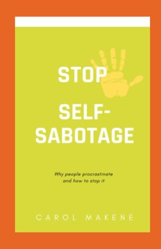 Stop Self-Sabotage Why People Procrastinate and how to Stop it