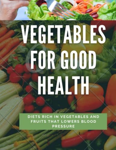 Vegetables for Good Health A Diet Rich in Vegetables and Fruits That Lowers Blood Pressure