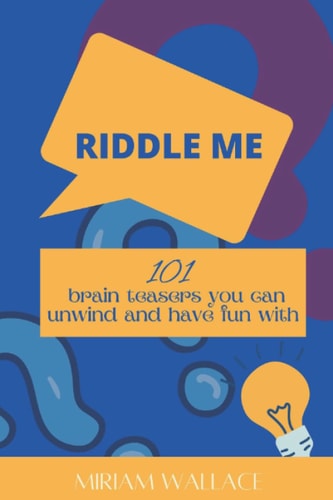 Riddle Me 101 Brain Teasers You Can Unwind and Have Fun with