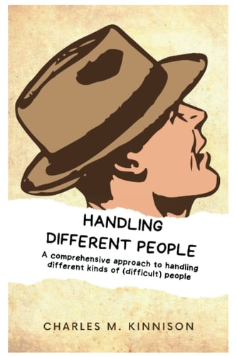 Handling Different People A Comprehensive Approach to Handling All Kinds of (Difficult) People.