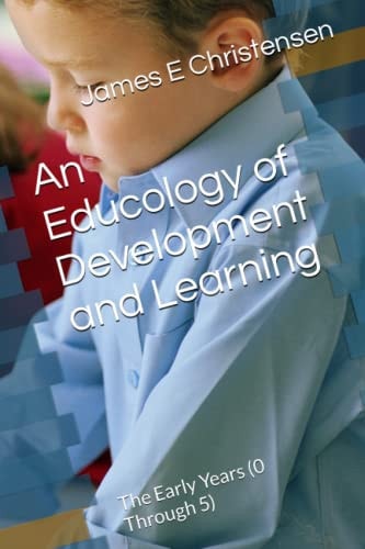 An Educology of Development and Learning The Early Years (0 Through 5)