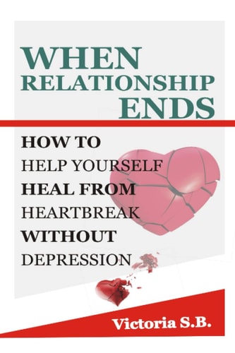 When Relationship Ends How To Help Yourself Heal From Heartbreak Without Depression