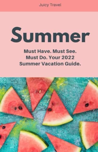 Summer Must Have. Must See. Must Do. Your Summer Vacation Guide