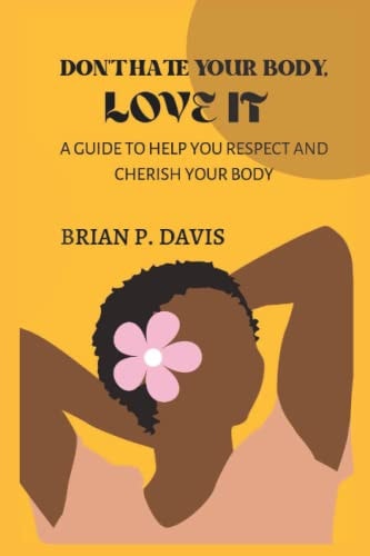 Don't Hate Your Body, Love It A Guide to Help You Respect and Cherish Your Body