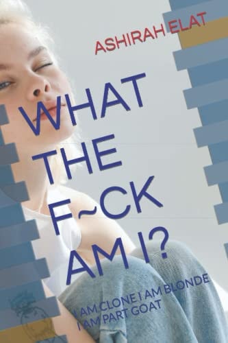 What the F Ck Am I? I Am Clone I Am Blonde I Am Part Goat