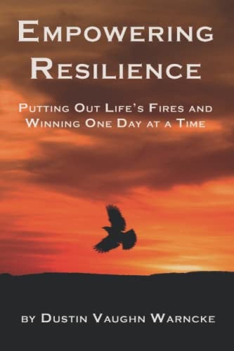 Empowering Resilience Putting Out Life's Fires and Winning One Day at a Time