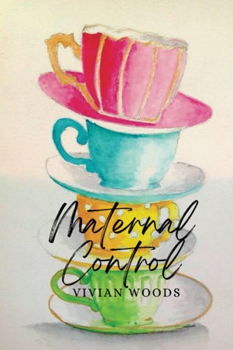 Maternal Control A Daughters' 60 Year Journey for Emotional Freedom