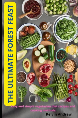 The Ultimate Forest Feast Easy and Simple Vegetarian Diet Recipes and Cooking Methods