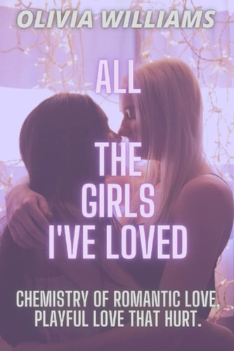 All the Girls I've Loved Chemistry of Romantic Love, Playful Love That Hurt.