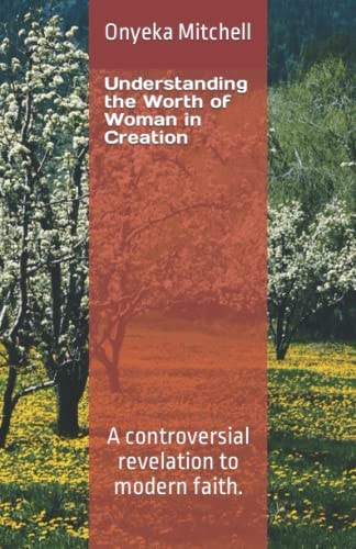 Understanding the Worth of Woman in Creation A Controversial Revelation to Modern Faith.