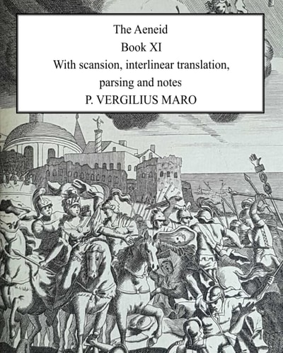 Aeneid Book 11 With Scansion, Interlinear Translation, Parsing and Notes