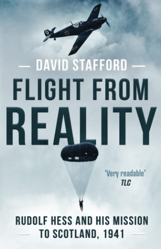 Flight From Reality Rudolf Hess and His Mission to Scotland 1941