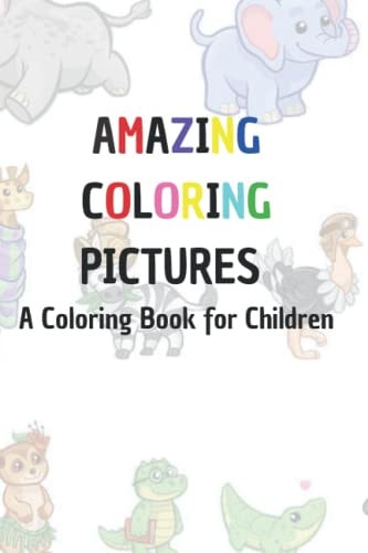 Amazing Coloring Pictures A Coloring Book for Children: A Coloring Book for Children