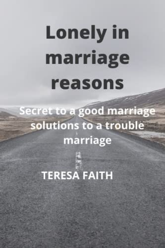 Lonely in Marriage Secret to a Good Marriage Solution to a Trouble Marriage