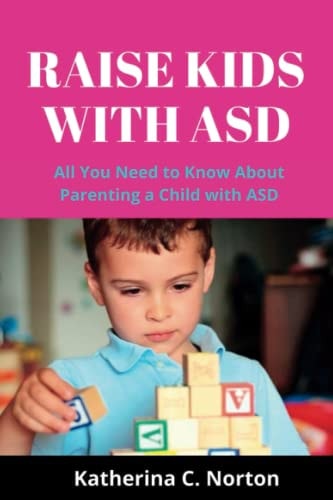 Raise Kids with ASD All You Need to Know about Parenting a Child with ASD