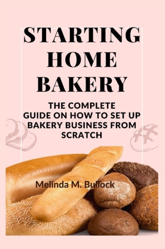 Starting Home Bakery The Complete Guide On How To Set Up Bakery Business From Scratch