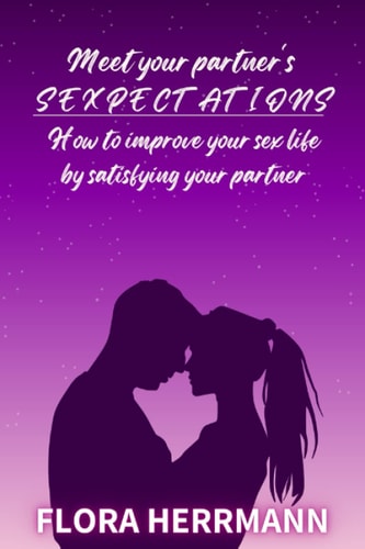Meet Your Partner's Sexpectation How To Improve Your Sex Life By Satisfying Your Partner