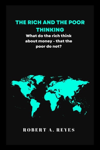 The Rich and the Poor Thinking What the Rich Think about Money - that the Poor Do Not.