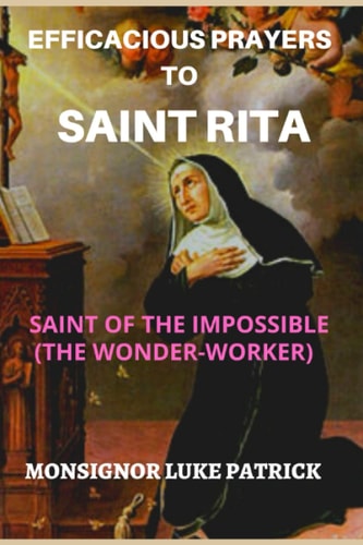 Efficacious Prayers to Saint Rita Saint of the Impossible (the Wonder-Worker)