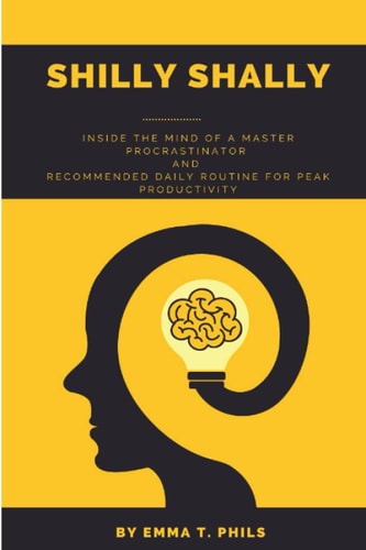 Shilly Shally Inside the Mind of a Master Procrastinator and Recommended Daily Routine