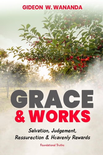Grace and Works Salvation, Judgment, Resurrection and Heavenly Rewards