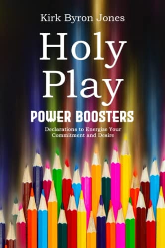 Holy Play Power Boosters Declarations to Energize Your Commitment and Desire